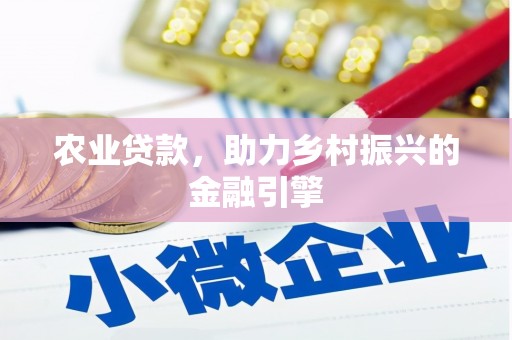 龙亭农业贷款，助力乡村振兴的金融引擎