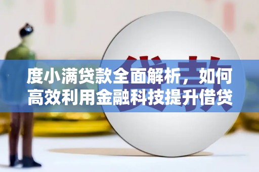 龙亭度小满贷款全面解析，如何高效利用金融科技提升借贷体验