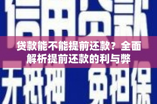 龙亭贷款能不能提前还款？全面解析提前还款的利与弊