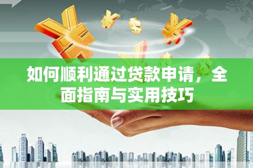 龙亭如何顺利通过贷款申请，全面指南与实用技巧