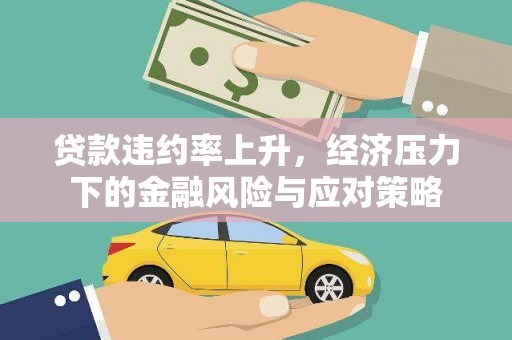 龙亭贷款违约率上升，经济压力下的金融风险与应对策略
