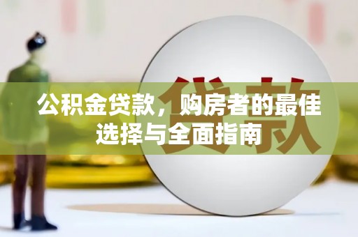 龙亭公积金贷款，购房者的最佳选择与全面指南