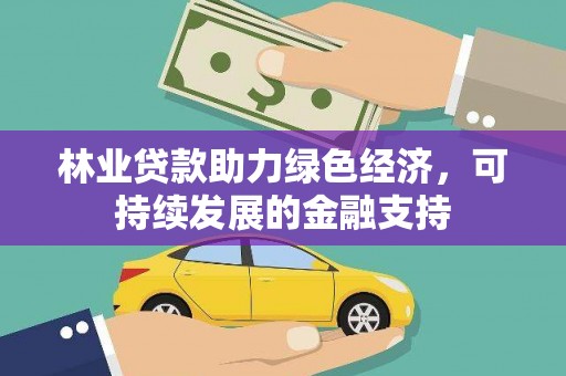龙亭林业贷款助力绿色经济，可持续发展的金融支持