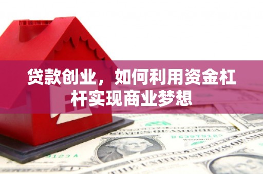 龙亭贷款创业，如何利用资金杠杆实现商业梦想