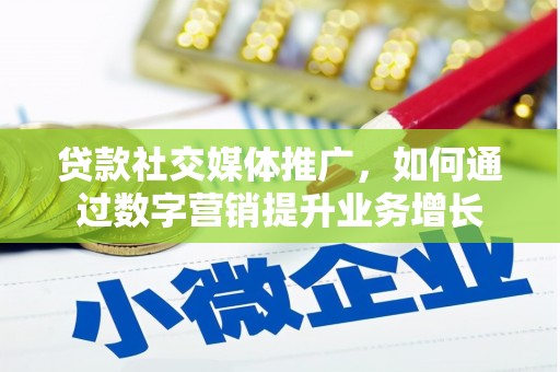龙亭贷款社交媒体推广，如何通过数字营销提升业务增长