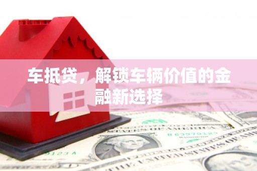 龙亭车抵贷，解锁车辆价值的金融新选择