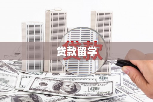 龙亭贷款留学