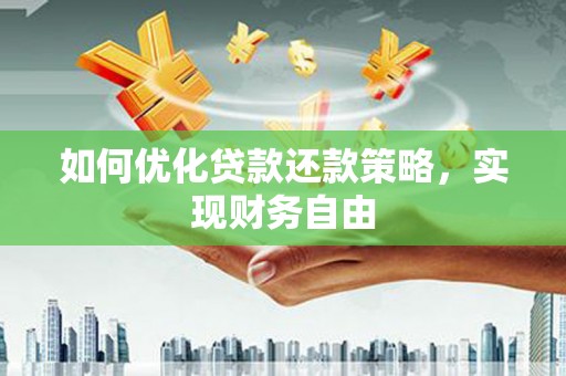 龙亭如何优化贷款还款策略，实现财务自由