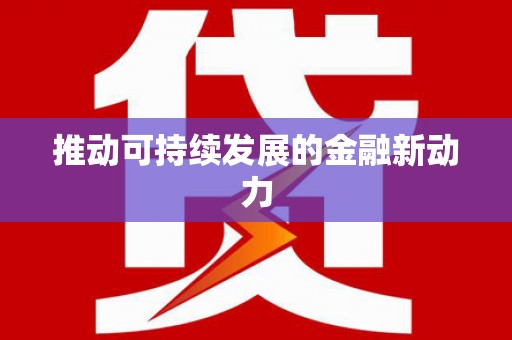 龙亭推动可持续发展的金融新动力