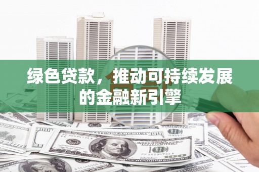 龙亭绿色贷款，推动可持续发展的金融新引擎