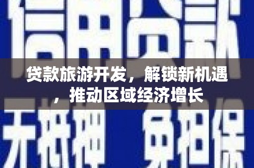 龙亭贷款旅游开发，解锁新机遇，推动区域经济增长