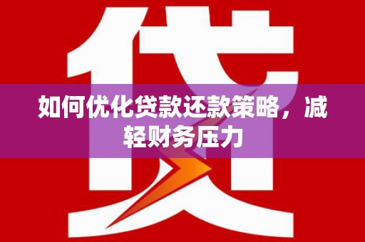 龙亭如何优化贷款还款策略，减轻财务压力