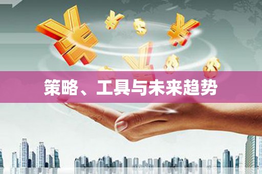 龙亭策略、工具与未来趋势