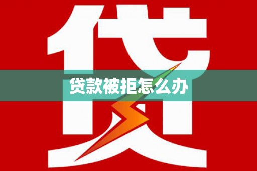 龙亭贷款被拒怎么办